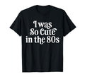 I Was So 80S T-Shirt - Casual Everyday Wear for Adults - T-Shirt, Sweatshirt, Hoodie