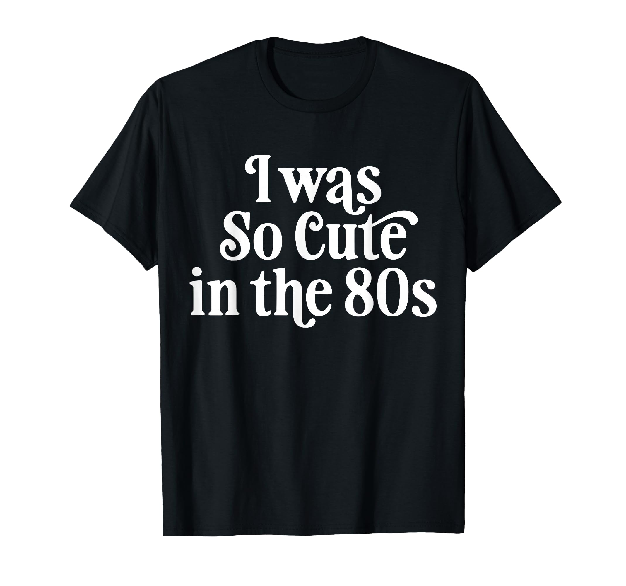 I Was So 80S T-Shirt - Casual Everyday Wear for Adults - T-Shirt, Sweatshirt, Hoodie