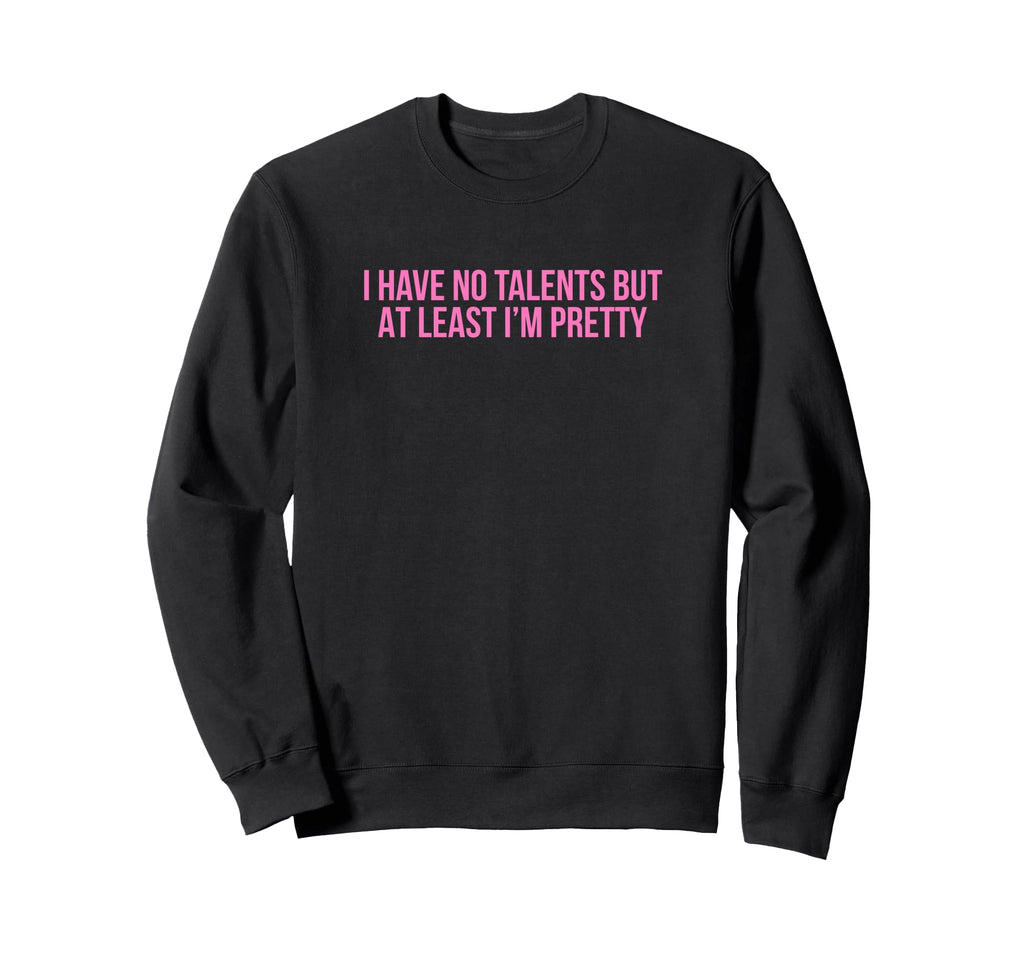 I Have No Talents But Least Im Sweatshirt - Aesthetic Graphic Unisex - T-Shirt, Sweatshirt, Hoodie