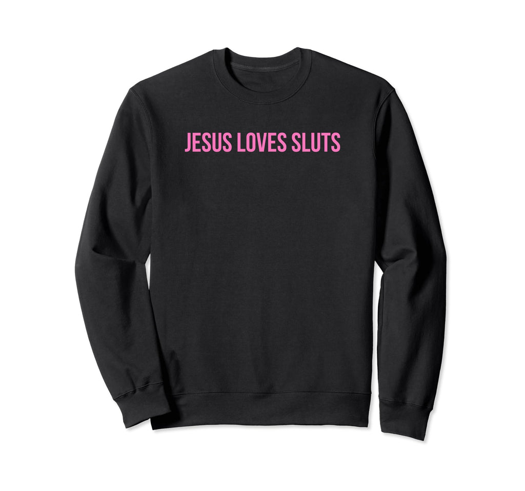 Jesus Loves Sluts Funny Y2K Sweatshirt - Casual Everyday Wear for Adults - T-Shirt, Sweatshirt, Hoodie