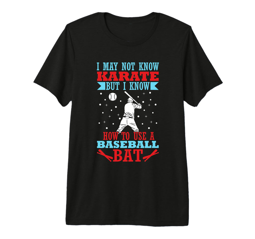 I May Not Know Karate But I Know T-Shirt - Fun Novelty Design Men Women - T-Shirt, Sweatshirt, Hoodie
