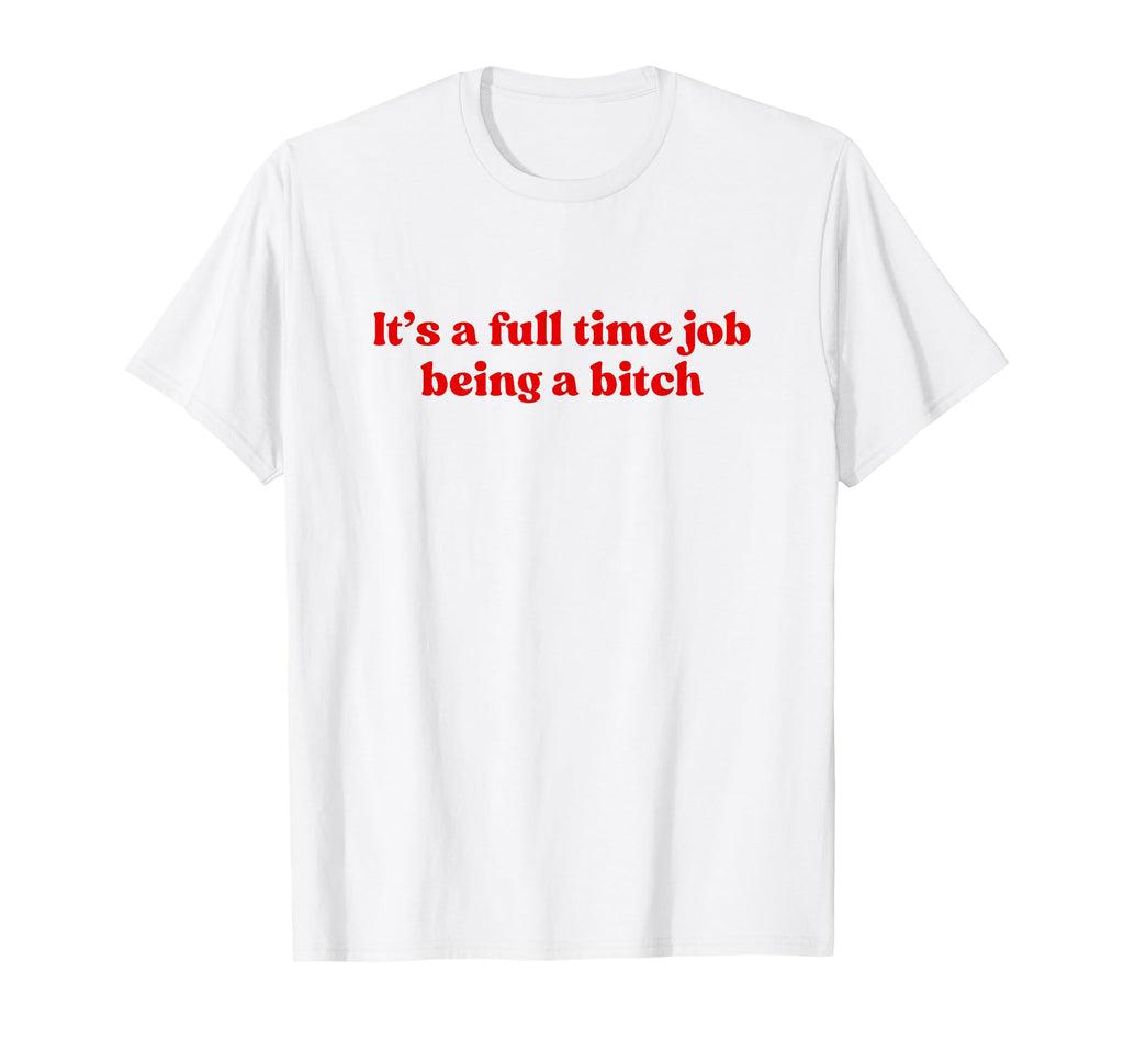 Its Full Time Job Being Bitch Y2K T-Shirt - Custom Art Print for Adults - T-Shirt, Sweatshirt, Hoodie
