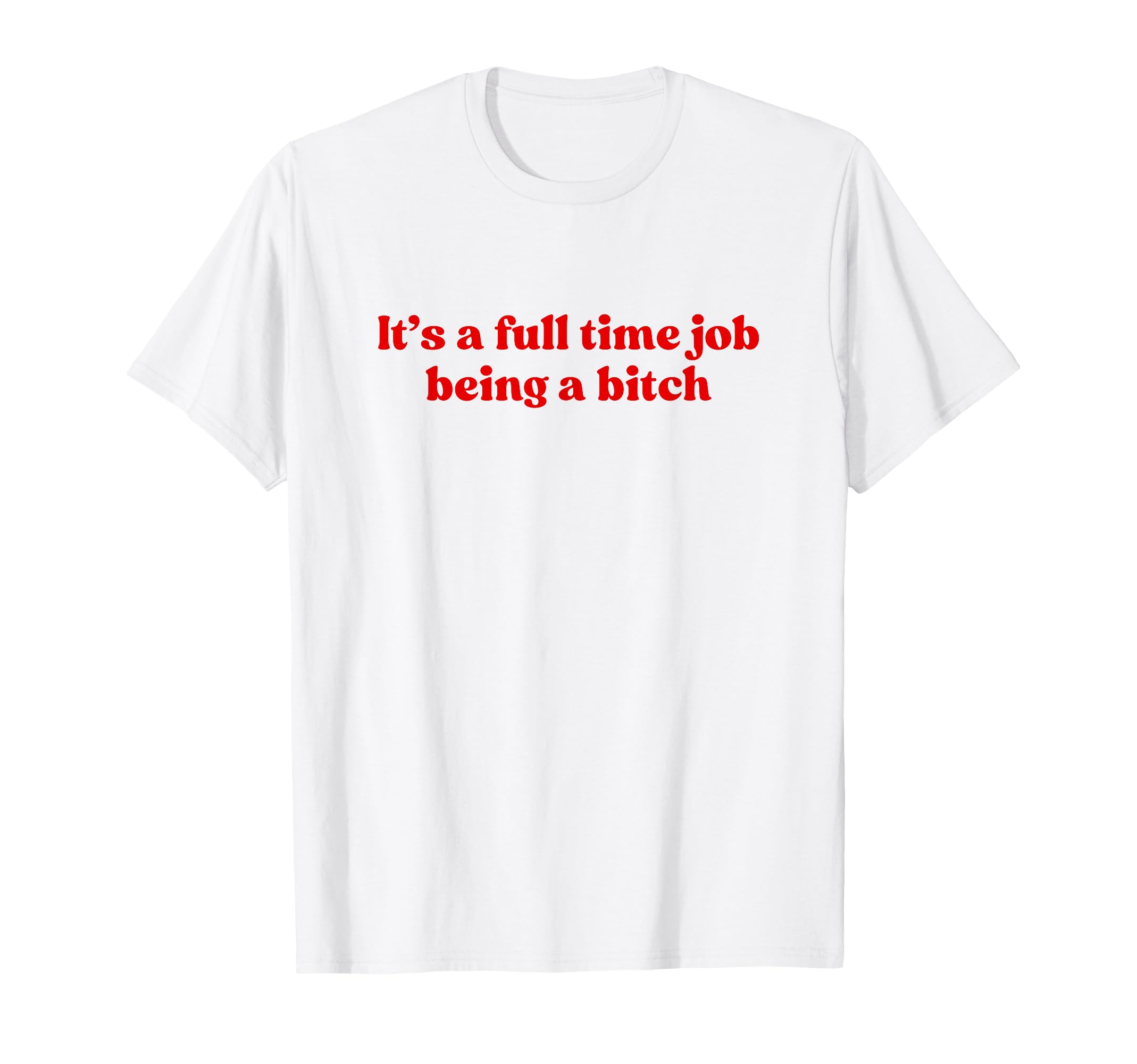 Its Full Time Job Being Bitch Y2K T-Shirt - Custom Art Print for Adults - T-Shirt, Sweatshirt, Hoodie