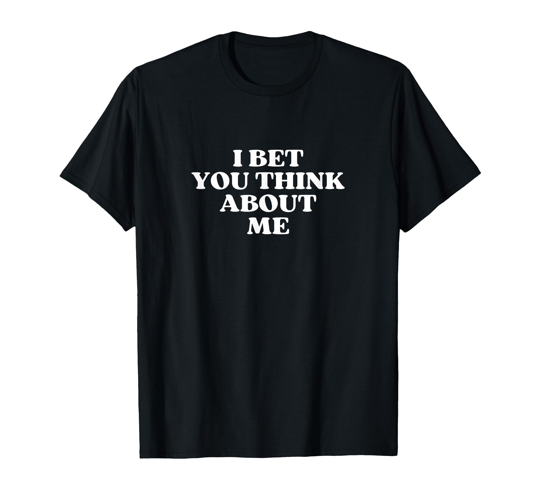 I Bet You Think About Me Y2K T-Shirt - Fun Novelty Design Men Women - T-Shirt, Sweatshirt, Hoodie