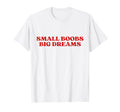 Original Small Boobs Big Dreams Y2K T-Shirt - Minimalist Print Men Women - T-Shirt, Sweatshirt, Hoodie