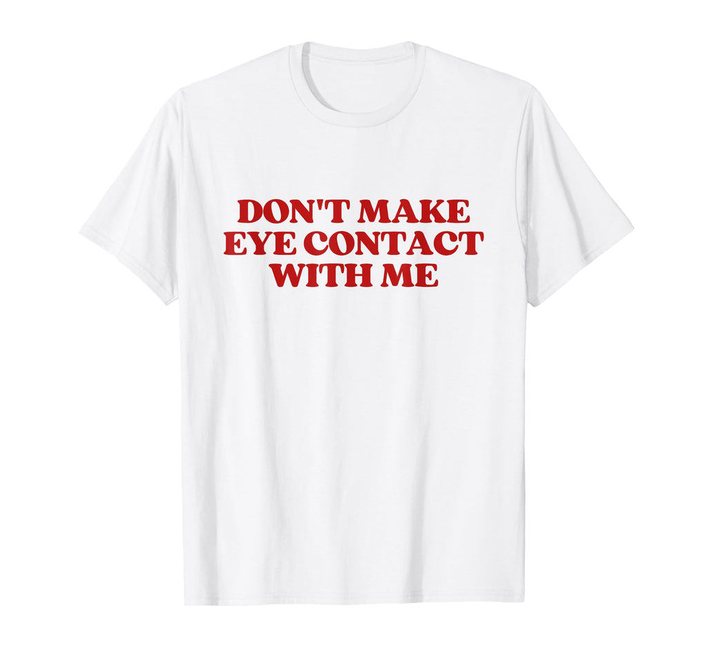 Dont Make Eye Contact Me Y2K T-Shirt - Casual Everyday Wear Unisex - T-Shirt, Sweatshirt, Hoodie
