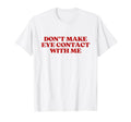 Dont Make Eye Contact Me Y2K T-Shirt - Casual Everyday Wear Unisex - T-Shirt, Sweatshirt, Hoodie