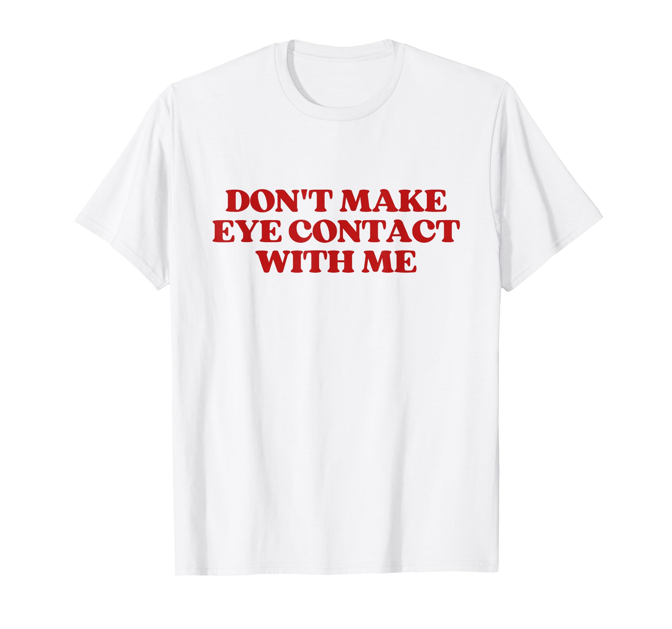 Dont Make Eye Contact Me Y2K T-Shirt - Casual Everyday Wear Unisex - T-Shirt, Sweatshirt, Hoodie