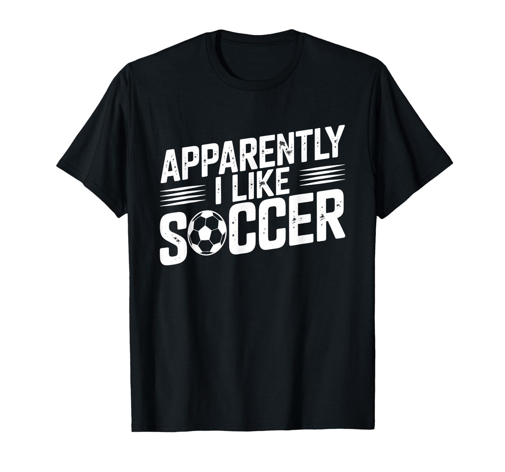 Apparently I Like Soccer Season Funny T-Shirt - Novelty Apparel Unisex - T-Shirt, Sweatshirt, Hoodie