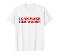 I Can Make Him Worse Y2K Aesthetic T-Shirt - Aesthetic Graphic Men Women - T-Shirt, Sweatshirt, Hoodie
