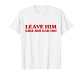 Leave Him Like His Dad Did Dump Him Y2K T-Shirt - Graphic Print Men Women - T-Shirt, Sweatshirt, Hoodie