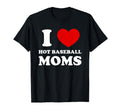I Love Hot Baseball Moms I Heart T-Shirt - Novelty Apparel Men Women - T-Shirt, Sweatshirt, Hoodie