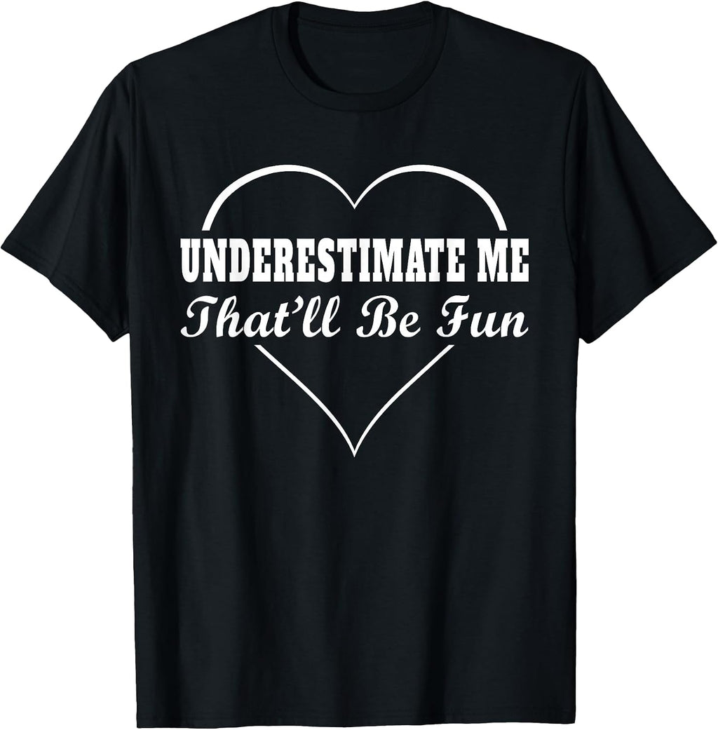 Underestimate Me That'll Be Fun Funny Quote Gifts - Adult & Kids T-Shirts, Sweatshirts & Hoodies apparel design preview 1