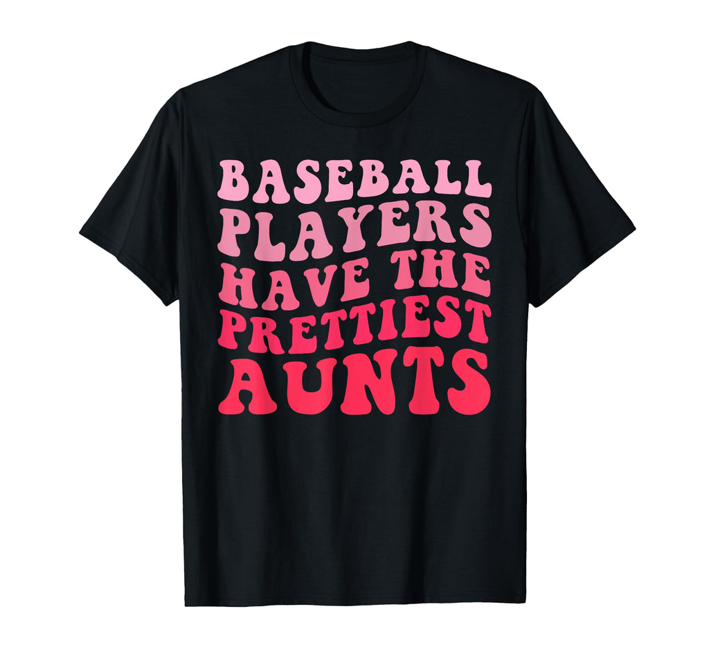 Baseball Players Have Prettiest Aunts T-Shirt - Casual Everyday Wear Unisex - T-Shirt, Sweatshirt, Hoodie