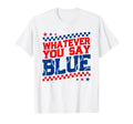 Funny Whatever You Say Blue Baseball T-Shirt - Aesthetic Graphic Men Women - T-Shirt, Sweatshirt, Hoodie