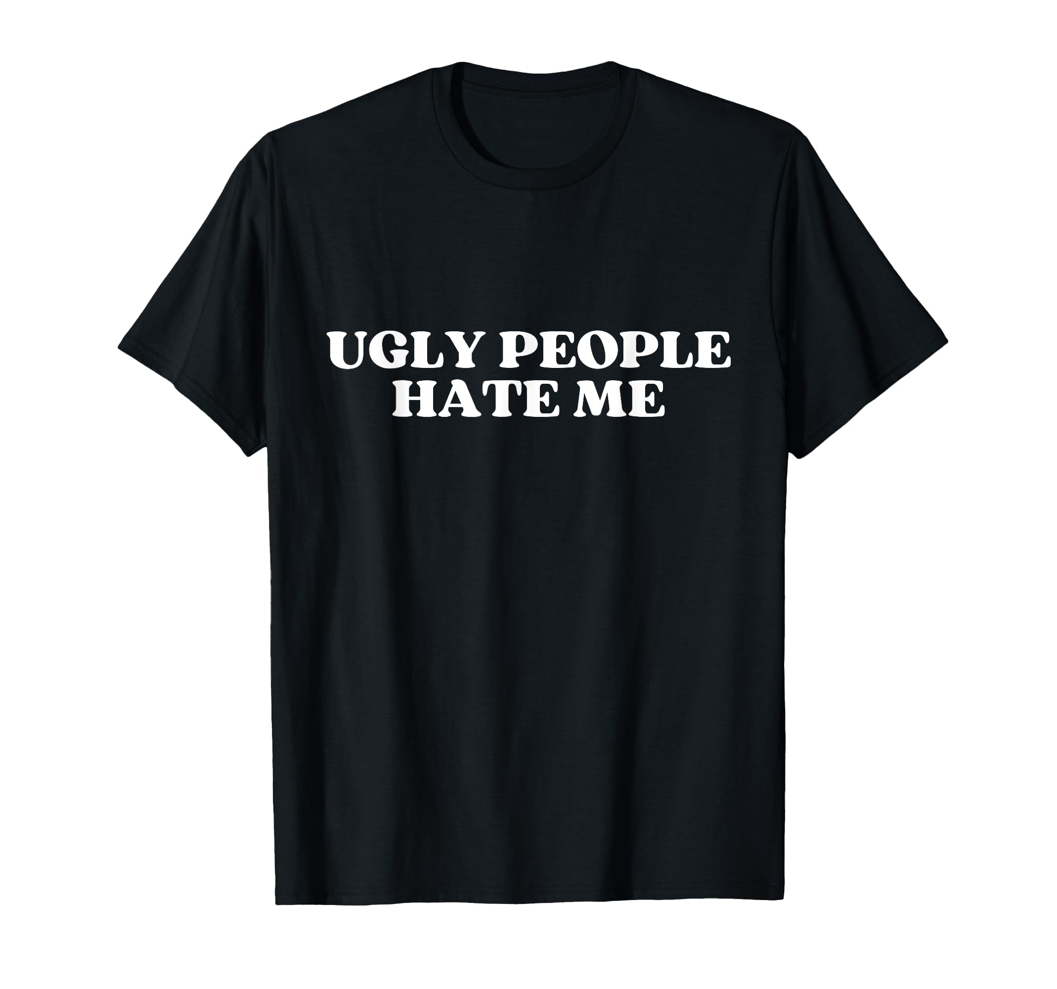Ugly People Hate Me Y2K Aesthetic T-Shirt - Minimalist Print Men Women - T-Shirt, Sweatshirt, Hoodie