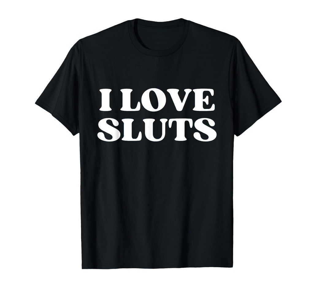 I Love Sluts Y2K Aesthetic T-Shirt - Trendy Graphic Men Women - T-Shirt, Sweatshirt, Hoodie