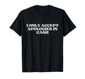 I Only Accept Apologies Cash Y2K T-Shirt - Minimalist Print Unisex - T-Shirt, Sweatshirt, Hoodie