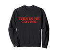 Original This Is Me Trying Y2K Sweatshirt - Custom Art Print for Adults - T-Shirt, Sweatshirt, Hoodie
