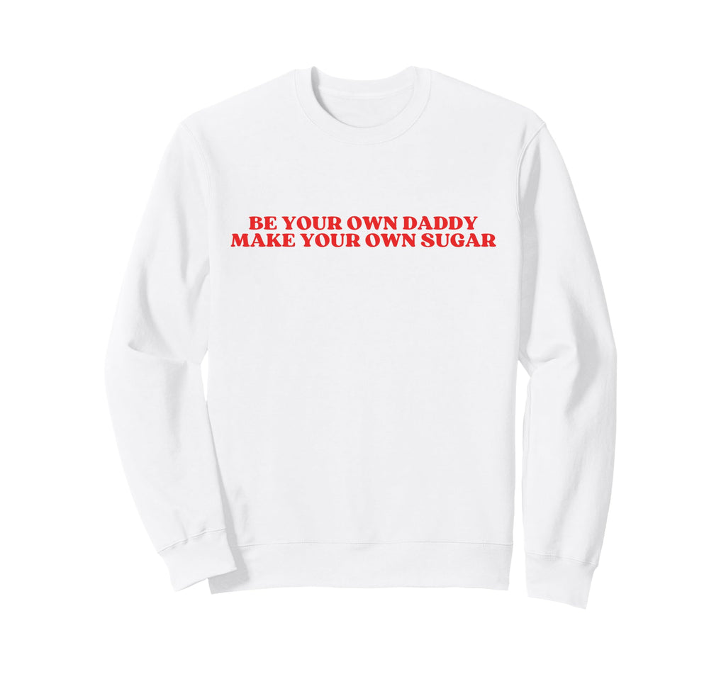Be Your Own Daddy Make Your Own Sugar Sweatshirt - Minimalist Print Unisex - T-Shirt, Sweatshirt, Hoodie