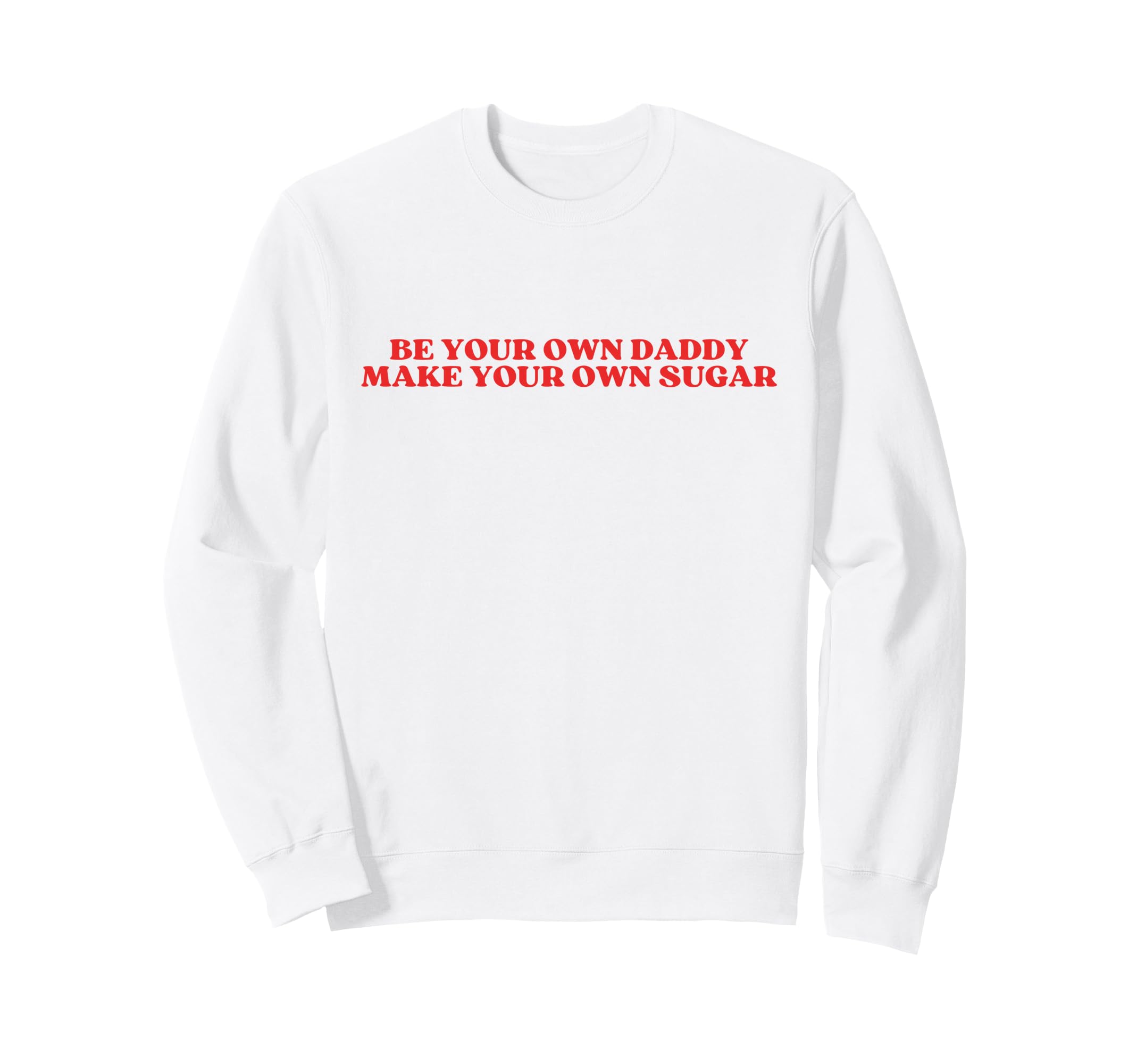Be Your Own Daddy Make Your Own Sugar Sweatshirt - Minimalist Print Unisex - T-Shirt, Sweatshirt, Hoodie