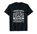 I Never Asked To Be Worlds Best Coach T-Shirt - Streetwear Style Unisex - T-Shirt, Sweatshirt, Hoodie