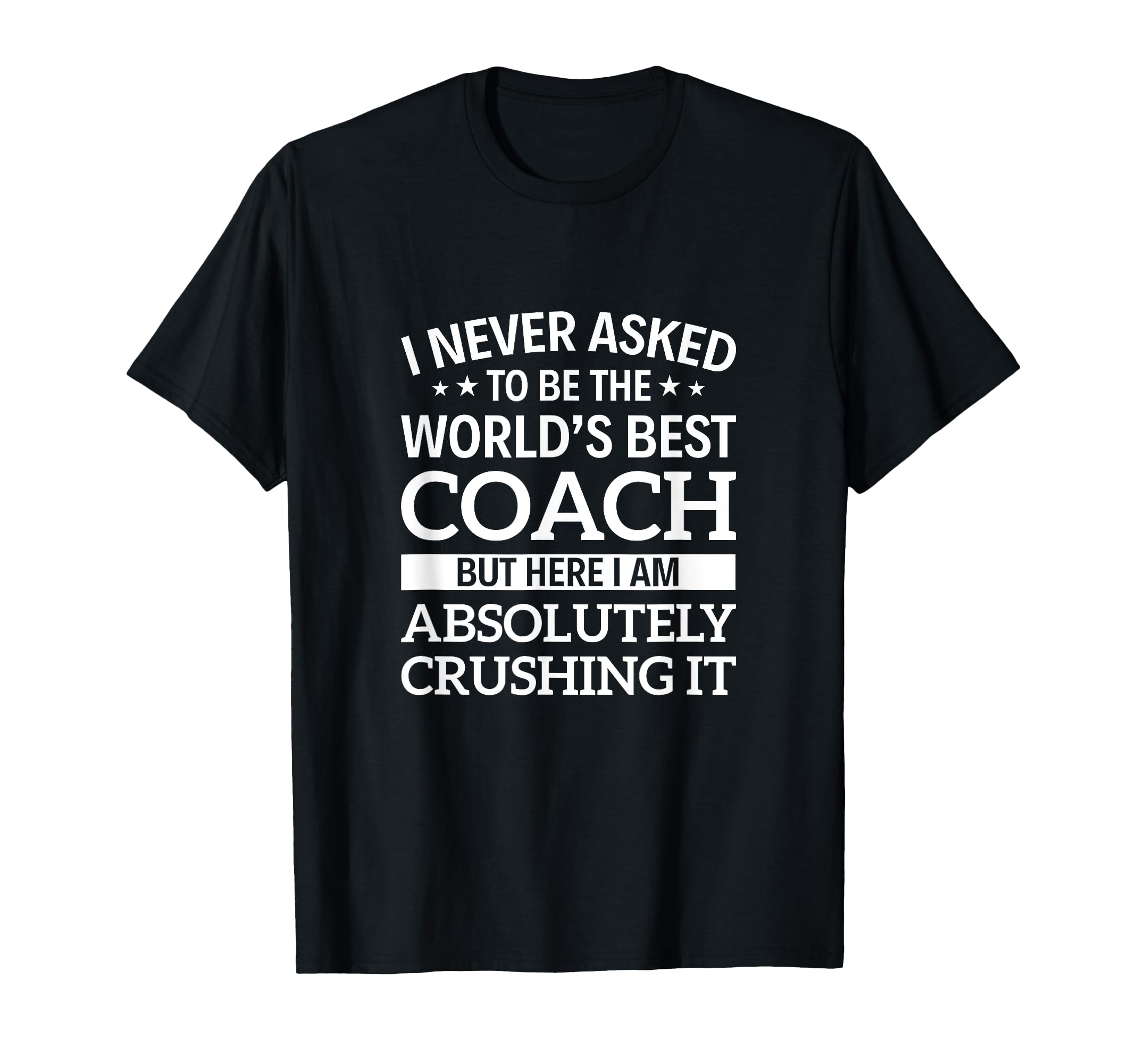 I Never Asked To Be Worlds Best Coach T-Shirt - Streetwear Style Unisex - T-Shirt, Sweatshirt, Hoodie