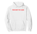 Too Hot To Care Attitude Y2K Aesthetic Hoodie - Novelty Apparel Men Women - T-Shirt, Sweatshirt, Hoodie