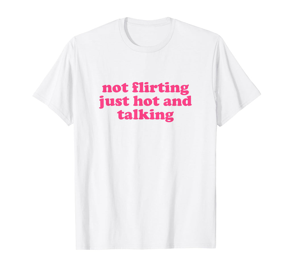 Not Flirting Just Hot And Talking Y2K T-Shirt - Aesthetic Graphic Unisex - T-Shirt, Sweatshirt, Hoodie