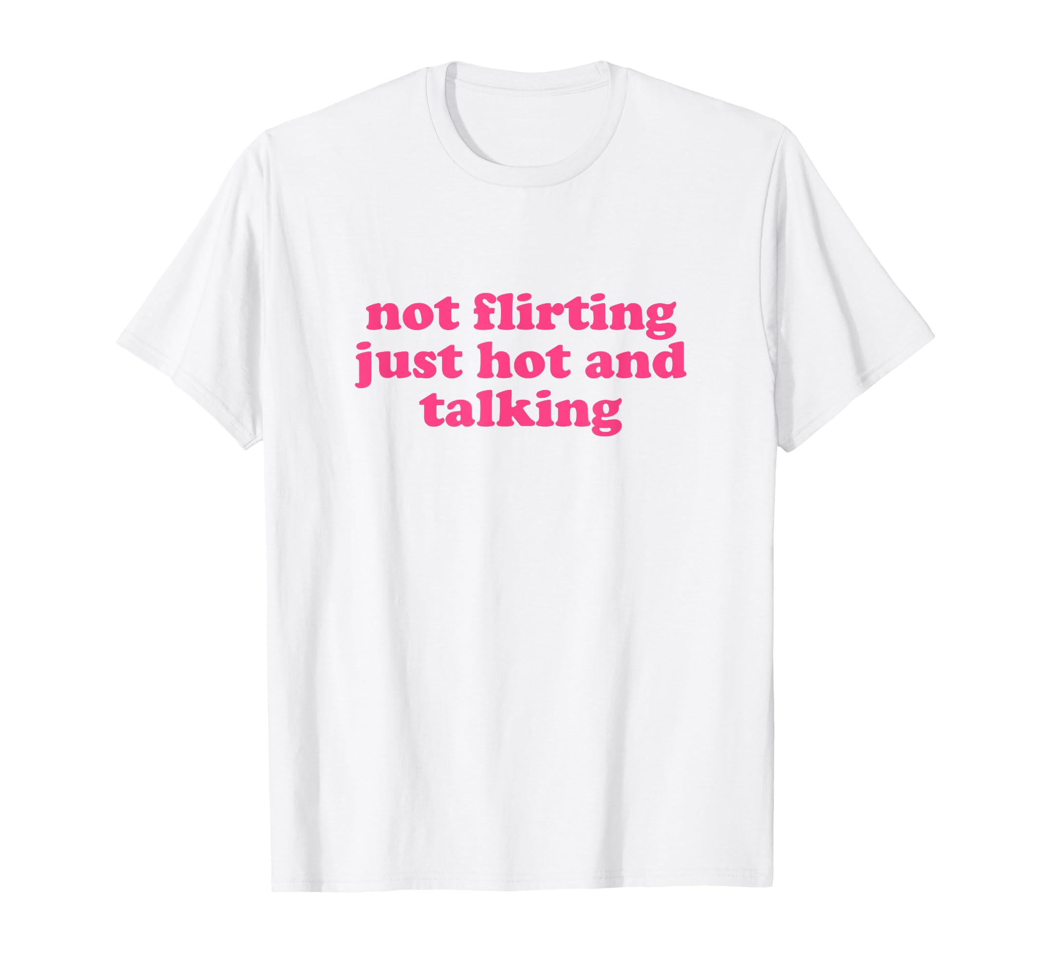 Not Flirting Just Hot And Talking Y2K T-Shirt - Aesthetic Graphic Unisex - T-Shirt, Sweatshirt, Hoodie