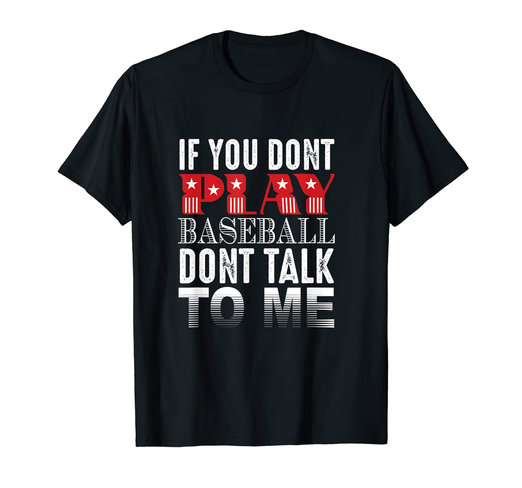 If You Dont Play Baseball Dont Talk T-Shirt - Custom Art Print Men Women - T-Shirt, Sweatshirt, Hoodie