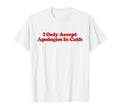 I Only Accept Apologies Cash Y2K T-Shirt - Novelty Apparel Unisex - T-Shirt, Sweatshirt, Hoodie