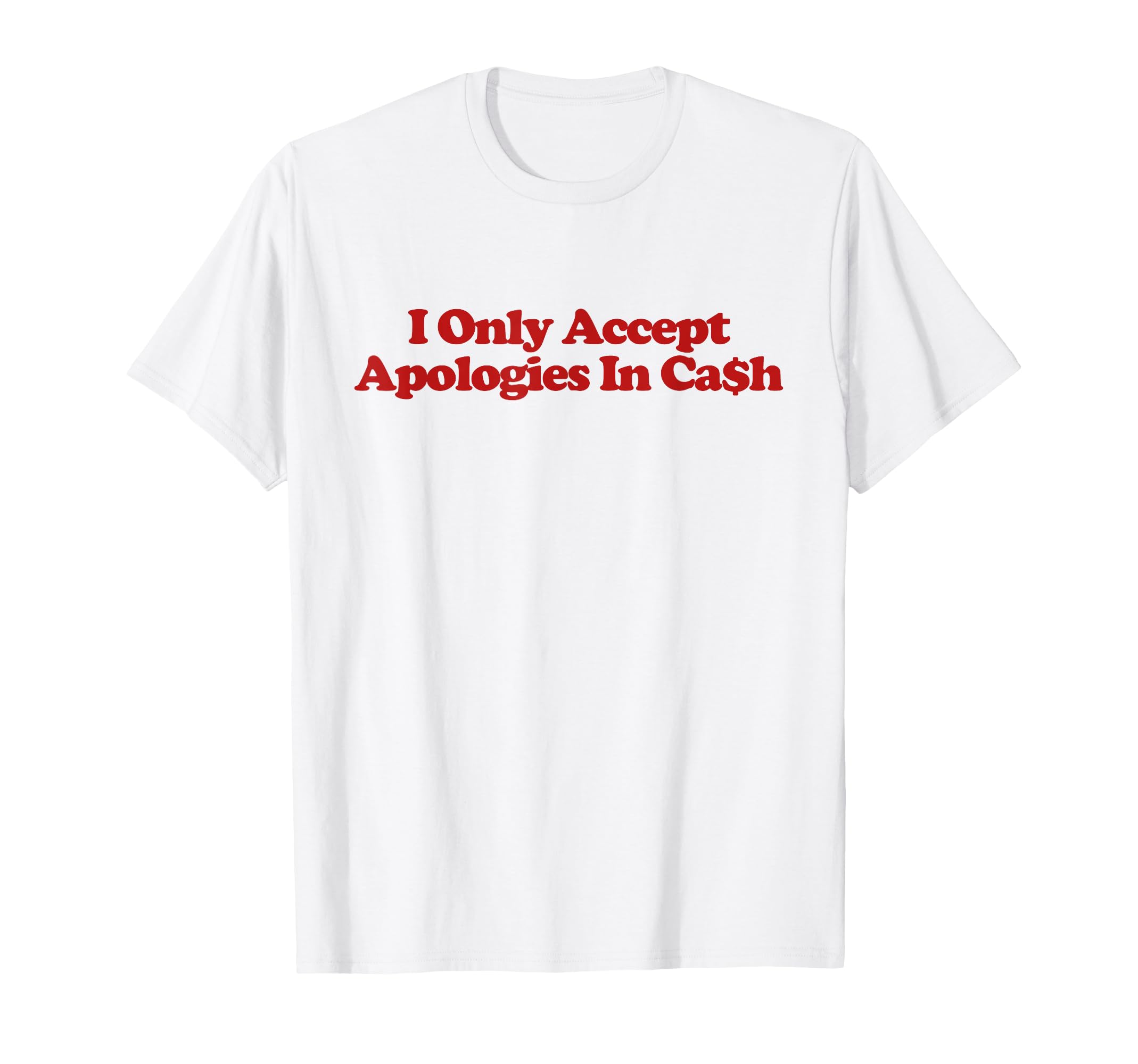 I Only Accept Apologies Cash Y2K T-Shirt - Novelty Apparel Unisex - T-Shirt, Sweatshirt, Hoodie