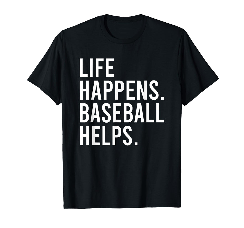 Life Happens Baseball Helps T-Shirt - Casual Everyday Wear Unisex - T-Shirt, Sweatshirt, Hoodie