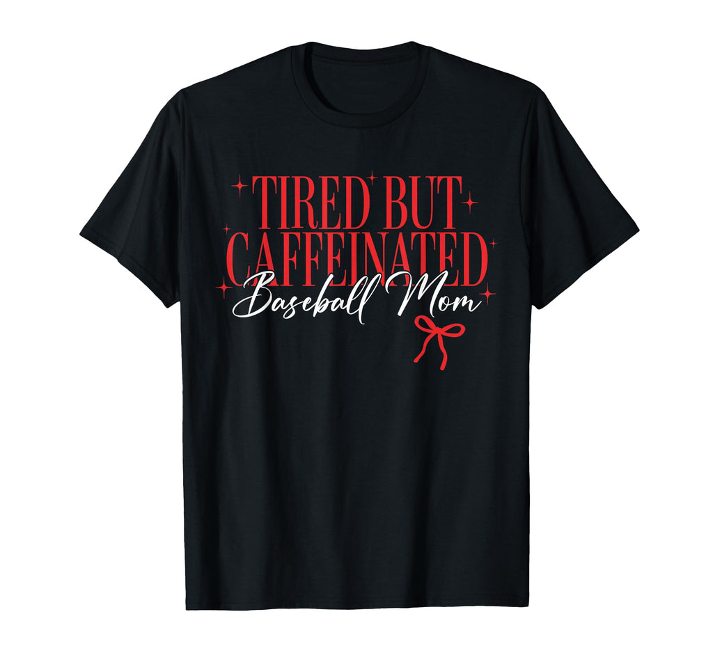 Tired But Caffeinated Baseball Mom T-Shirt - Novelty Apparel Unisex - T-Shirt, Sweatshirt, Hoodie