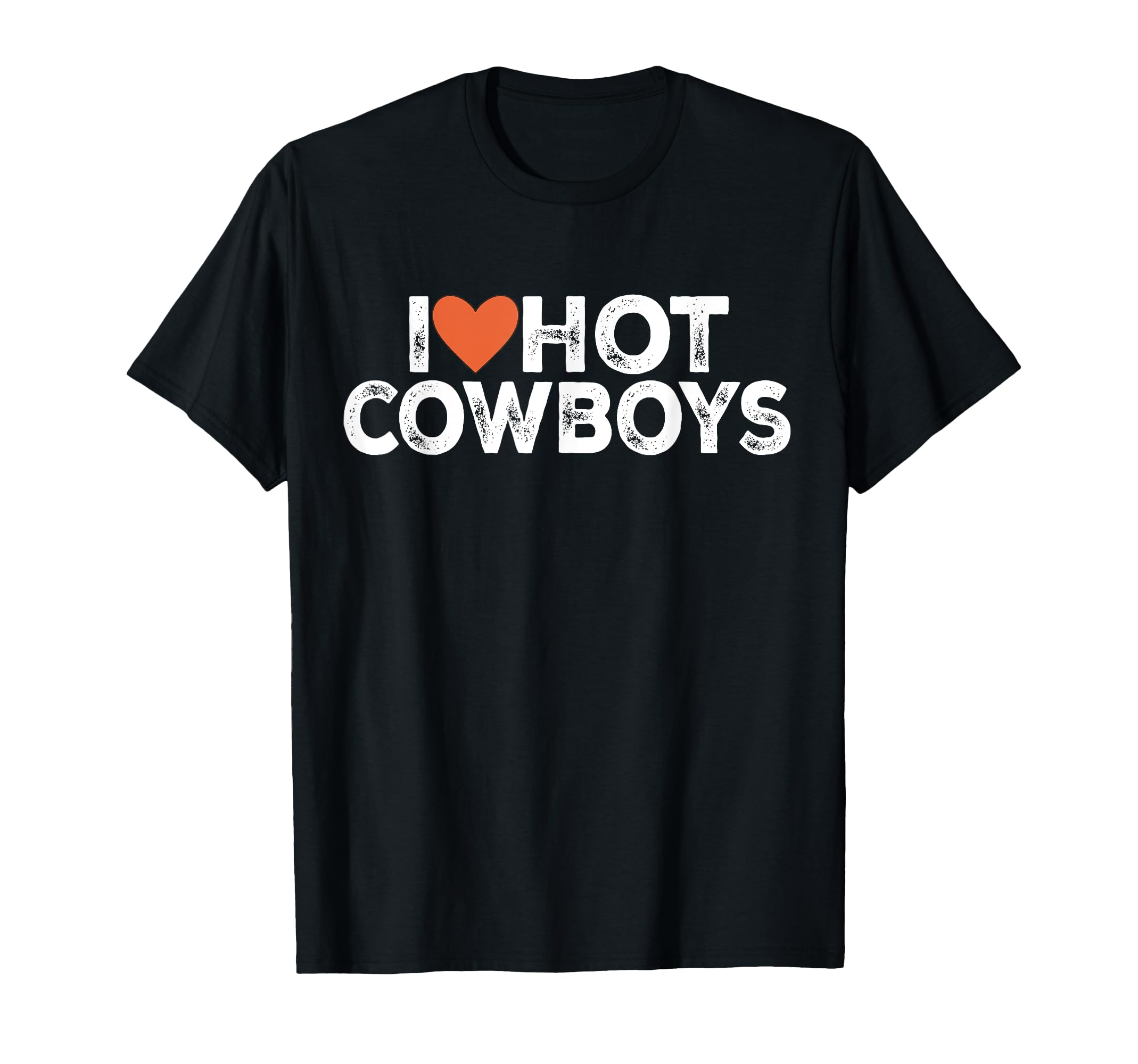 I Love Hot Cowboys I Love Cowboys T-Shirt - Fun Novelty Design for Adults - T-Shirt, Sweatshirt, Hoodie