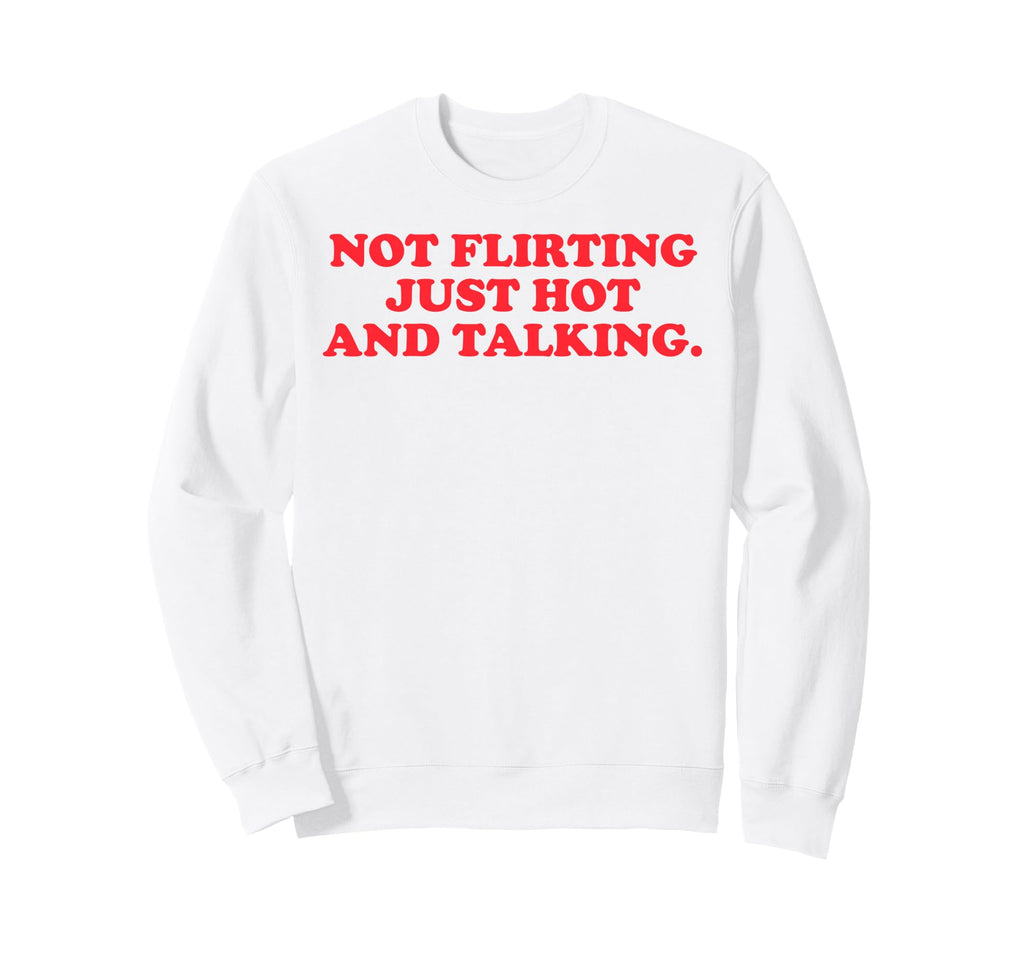 Funny Y2K 90S Not Flirting Just Hot Sweatshirt - Novelty Apparel Men Women - T-Shirt, Sweatshirt, Hoodie