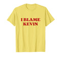 I Blame Kevin Y2K Aesthetic T-Shirt - Fun Novelty Design Men Women - T-Shirt, Sweatshirt, Hoodie