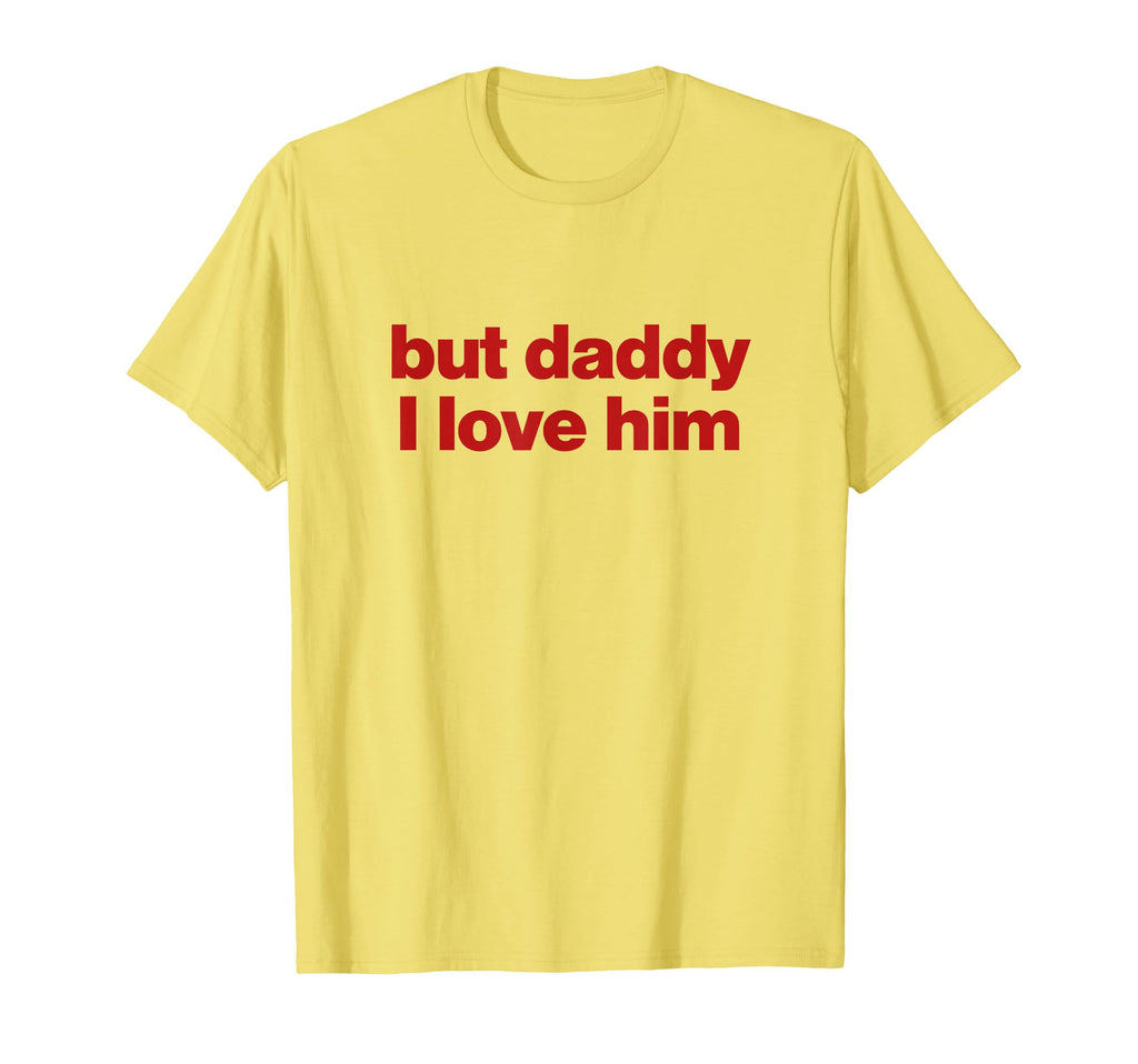 But Daddy I Love Him White Y2K T-Shirt - Custom Art Print for Adults - T-Shirt, Sweatshirt, Hoodie