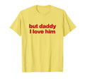 But Daddy I Love Him White Y2K T-Shirt - Custom Art Print for Adults - T-Shirt, Sweatshirt, Hoodie