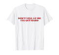 Dont Yell Me Ill Get Hard Y2K Aesthetic T-Shirt - Trendy Graphic Men Women - T-Shirt, Sweatshirt, Hoodie