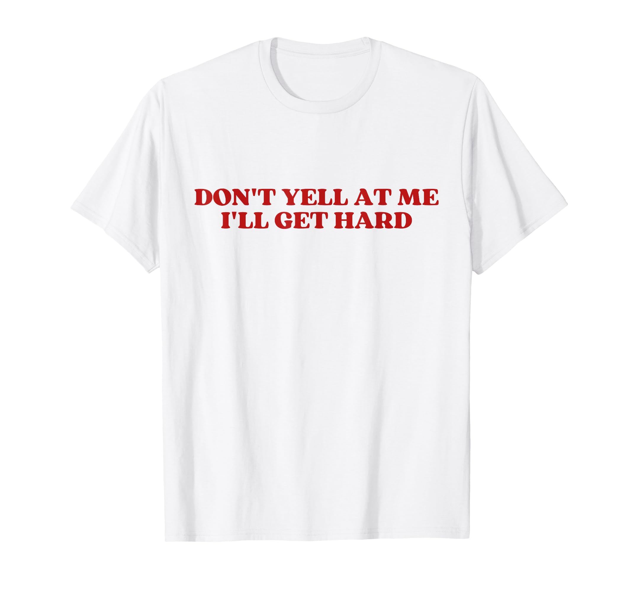 Dont Yell Me Ill Get Hard Y2K Aesthetic T-Shirt - Trendy Graphic Men Women - T-Shirt, Sweatshirt, Hoodie
