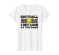 Womens Softball Mom I Get Loud Game T-Shirt - Custom Art Print Men Women - T-Shirt, Sweatshirt, Hoodie