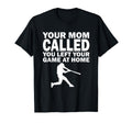 Your Mom Called You Left Your Game Home T-Shirt - Graphic Print Unisex - T-Shirt, Sweatshirt, Hoodie