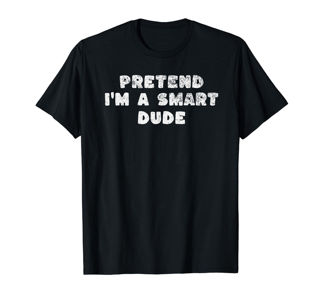Pretend Im Smart Dude Sarcastic Funny T-Shirt - Novelty Apparel for Adults - T-Shirt, Sweatshirt, Hoodie