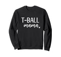 T Ball Mama Mom Baseball Sweatshirt - Streetwear Style Men Women - T-Shirt, Sweatshirt, Hoodie