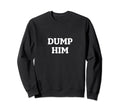 Dump Him Aesthetic Y2K Womens 90S Sweatshirt - Graphic Print Men Women - T-Shirt, Sweatshirt, Hoodie