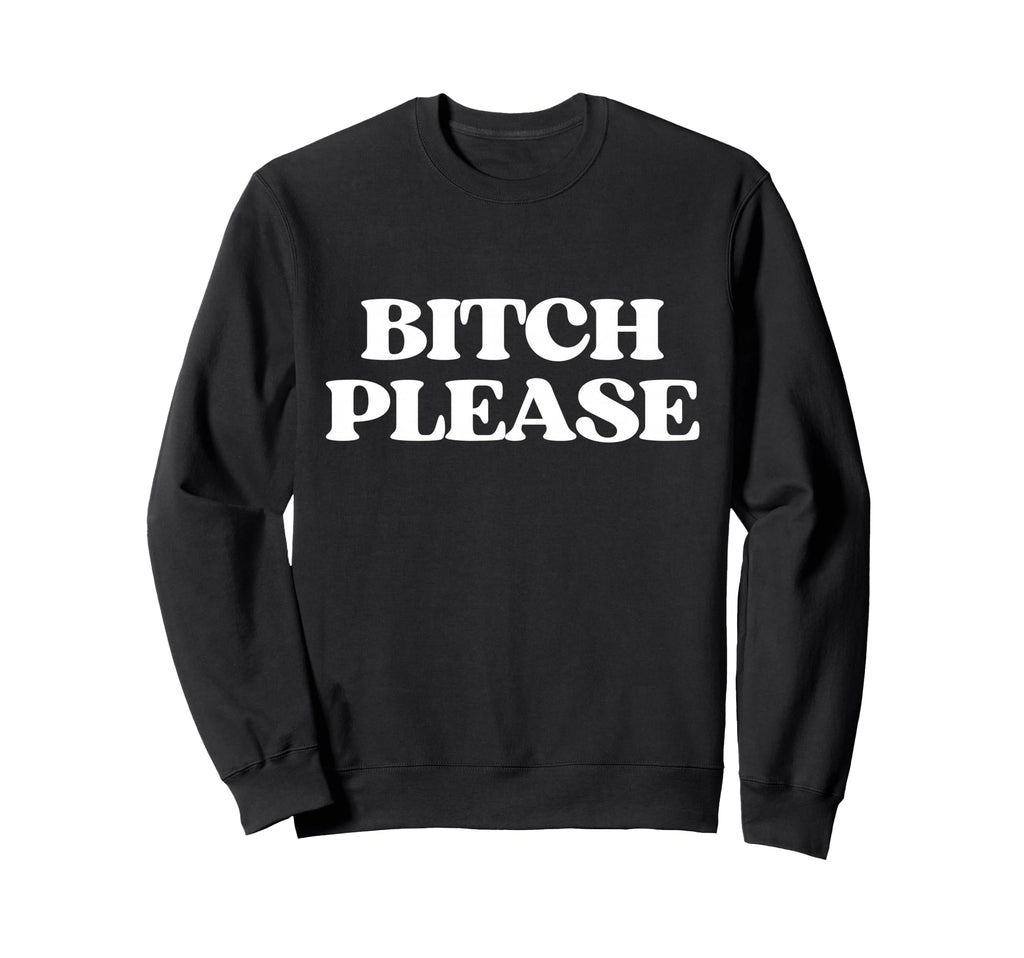Bitch Please Y2K Aesthetic Trendy Sweatshirt - Custom Art Print Unisex - T-Shirt, Sweatshirt, Hoodie