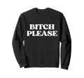 Bitch Please Y2K Aesthetic Trendy Sweatshirt - Custom Art Print Unisex - T-Shirt, Sweatshirt, Hoodie