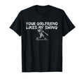 Your Girlfriend Likes My Swing Funny T-Shirt - Trendy Graphic Men Women - T-Shirt, Sweatshirt, Hoodie